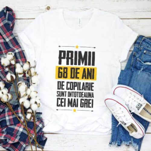 Tricou Primii 68 de ani de copilarie sunt intotdeauna cei mai grei