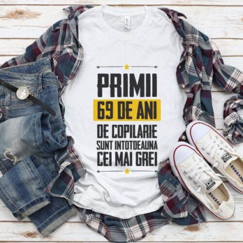 Tricou Primii 69 de ani de copilarie sunt intotdeauna cei mai grei