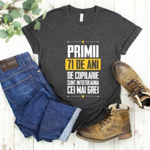 Tricou Primii 71 de ani de copilarie sunt intotdeauna cei mai grei