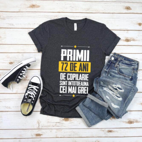 Tricou Primii 72 de ani de copilarie sunt intotdeauna cei mai grei