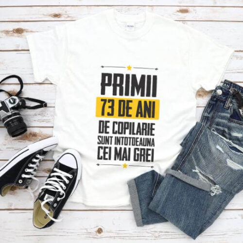 Tricou Primii 73 de ani de copilarie sunt intotdeauna cei mai grei