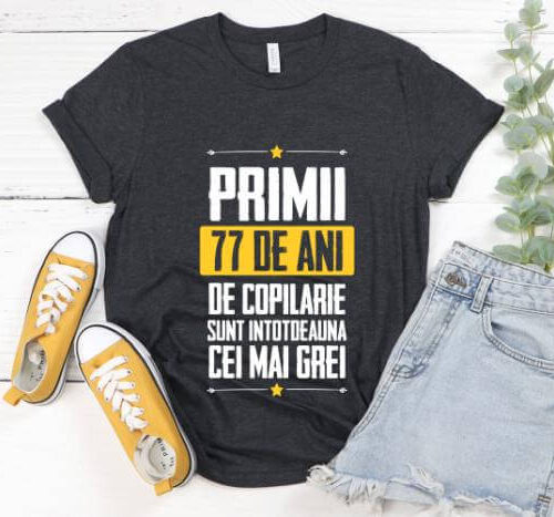 Tricou Primii 77 de ani de copilarie sunt intotdeauna cei mai grei