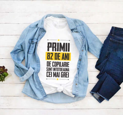 Tricou Primii 82 de ani de copilarie sunt intotdeauna cei mai grei