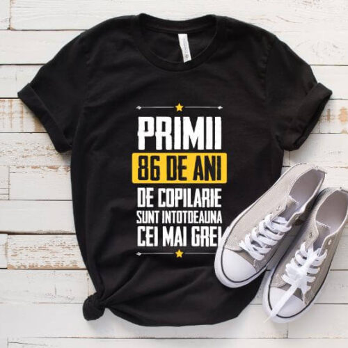 Tricou Primii 86 de ani de copilarie sunt intotdeauna cei mai grei