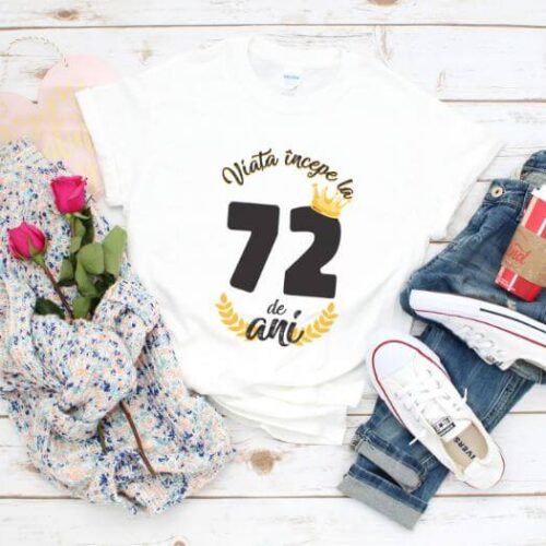 Tricou Viata Incepe La 72 de ani Model2 MODEL2