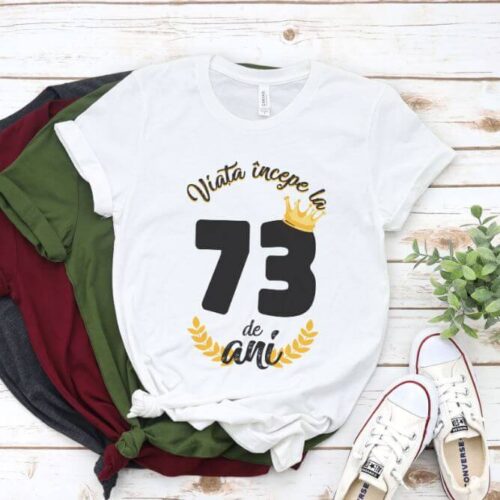Tricou Viata Incepe La 73 de ani Model2 MODEL2