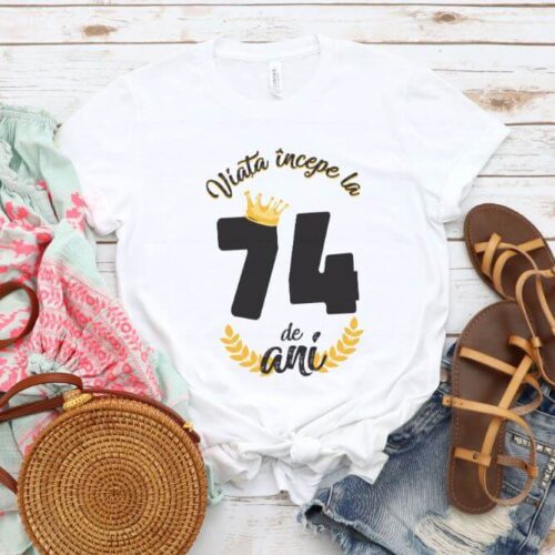 Tricou Viata Incepe La 74 de ani Model2 MODEL2
