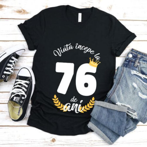 Tricou Viata Incepe La 76 de ani Model2 MODEL2