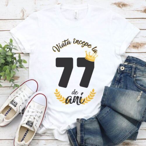 Tricou Viata Incepe La 77 de ani Model2 MODEL2