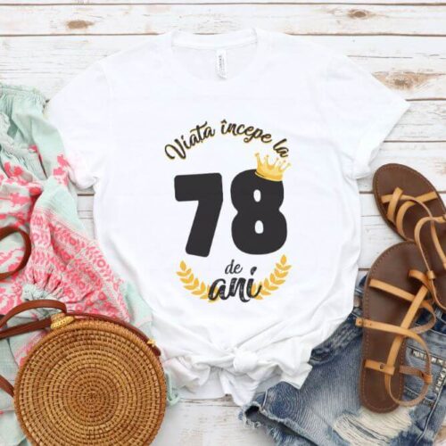 Tricou Viata Incepe La 78 de ani Model2 MODEL2