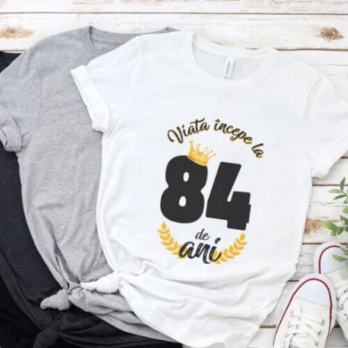 Tricou Viata Incepe La 84 de ani Model2 MODEL2