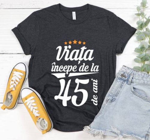 Tricou Viața începe la 45 de ani