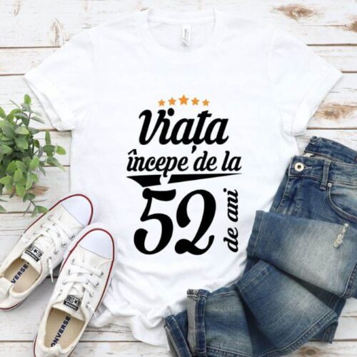 Tricou Viata incepe la 52 de ani