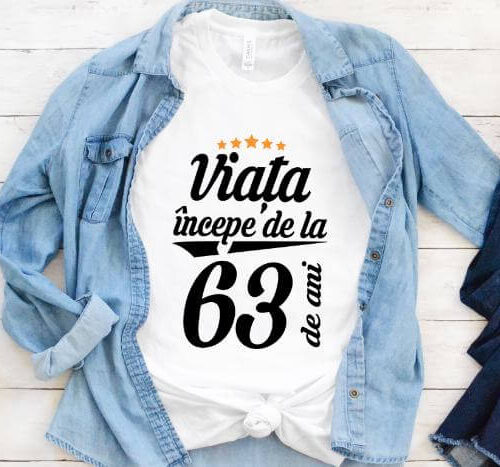 Tricou Viata incepe la 63 de ani