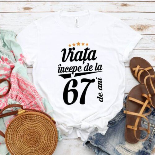 Tricou Viata incepe la 67 de ani