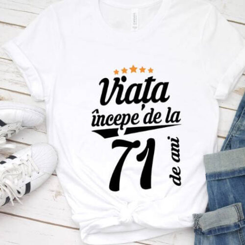 Tricou Viata incepe la 71 de ani