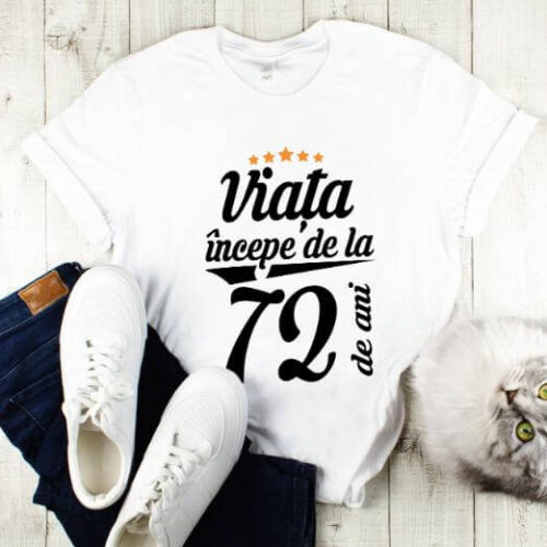 Tricou Viata incepe la 72 de ani