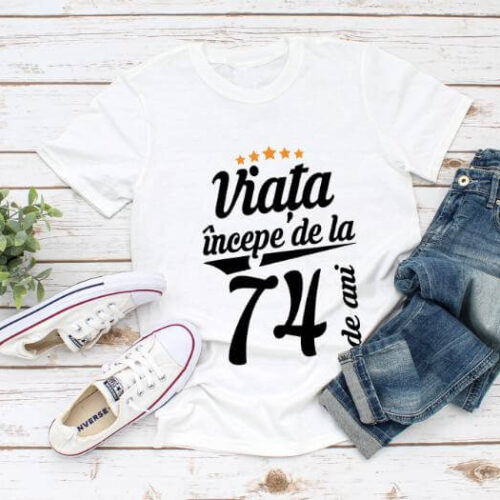 Tricou Viata incepe la 74 de ani