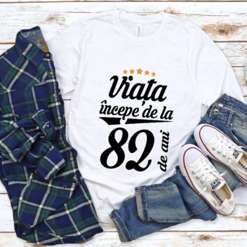 Tricou Viata incepe la 82 de ani