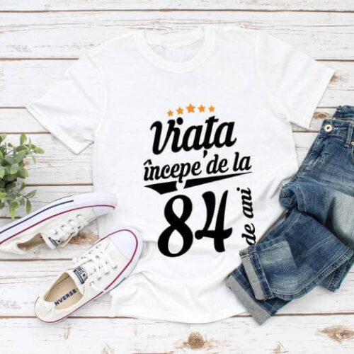 Tricou Viata incepe la 84 de ani
