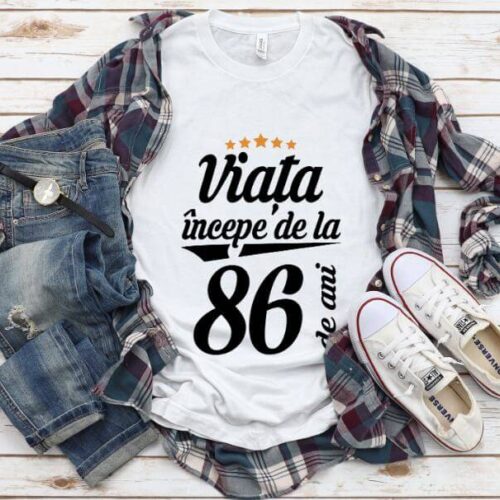 Tricou Viata incepe la 86 de ani
