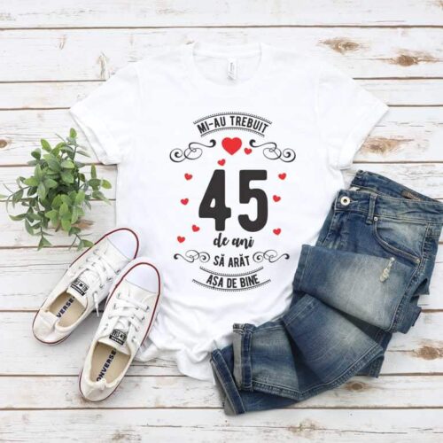 Tricou Mi-au trebuit 45 de ani sa arat asa de bine MODEL 3