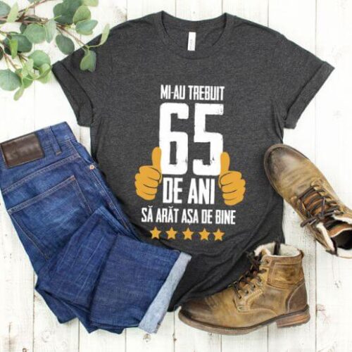 Tricou Mi-au trebuit 65 de ani sa arat atat de bine MODEL5