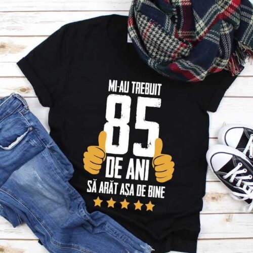 Tricou Mi-au trebuit 85 de ani sa arat atat de bine MODEL5