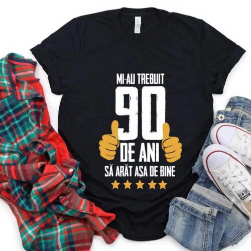 Tricou Mi-au trebuit 90 de ani sa arat atat de bine MODEL5