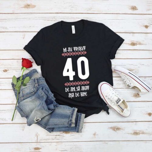 Tricou Mi-au trebuit 40 de ani să arăt așa de bine MODEL 4