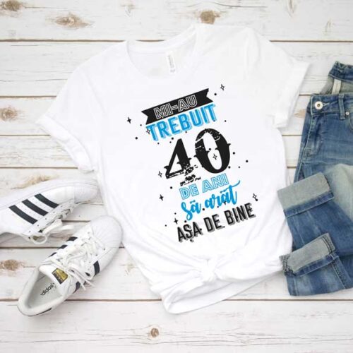 Tricou Mi-au trebuit 40 de ani sa arat asa de bine MODEL 2
