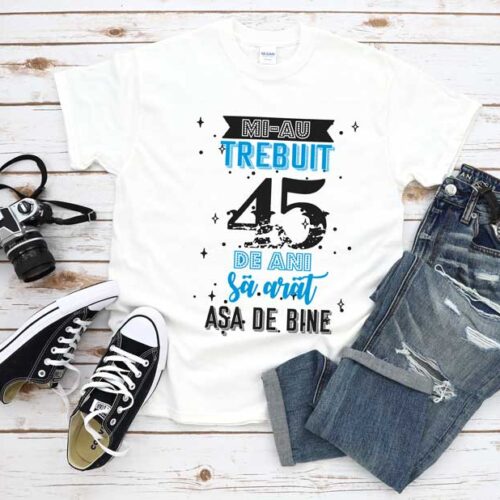 Tricou Mi-au trebuit 45 de ani sa arat asa de bine MODEL 2
