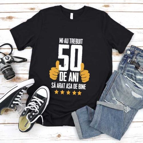 Tricou Mi-au trebuit 50 de ani sa arat atat de bine MODEL5
