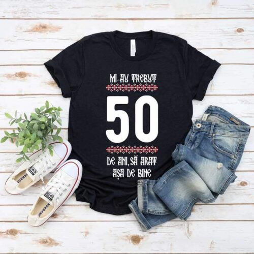 Tricou Mi-au trebuit 50 de ani să arăt așa de bine MODEL 4