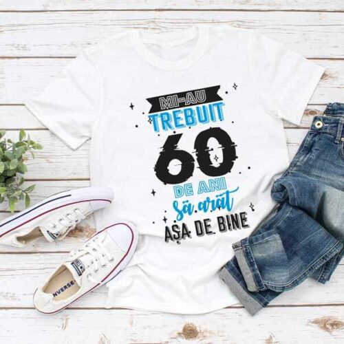 Tricou Mi-au trebuit 60 de ani sa arat asa de bine MODEL 2