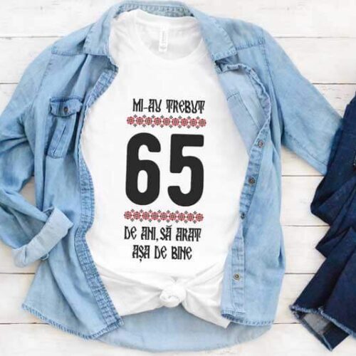 Tricou Mi-au trebuit 65 de ani să arăt așa de bine MODEL 4