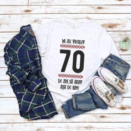 Tricou Mi-au trebuit 70 de ani să arăt așa de bine MODEL 4
