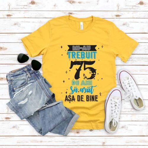 Tricou Mi-au trebuit 75 de ani sa arat asa de bine MODEL 2