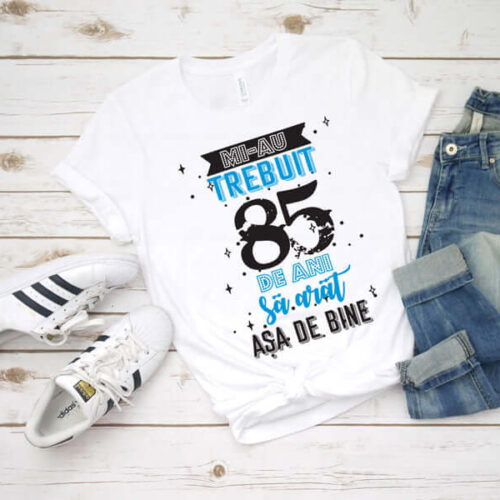 Tricou Mi-au trebuit 85 de ani sa arat asa de bine MODEL 2
