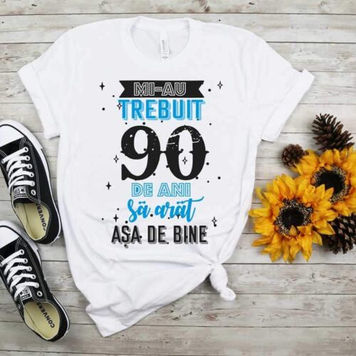 Tricou Mi-au trebuit 90 de ani sa arat asa de bine MODEL 2