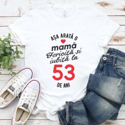 Tricou personalizat Așa arată o mamă fericită și iubită la 53 de ani
