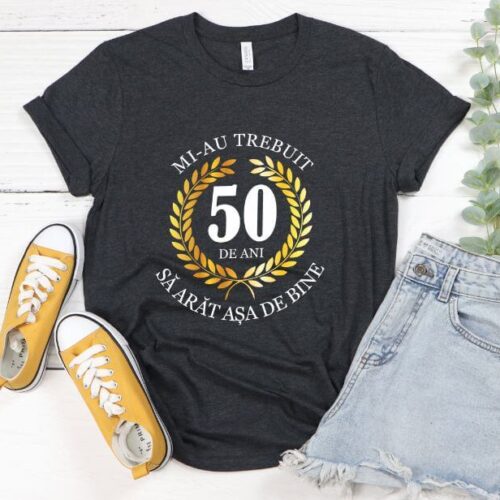 Tricou Mi-au trebuit 50 de ani sa arat atat de bine MODEL7