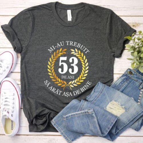 Tricou Mi-au trebuit 53 de ani sa arat asa de bine Model7