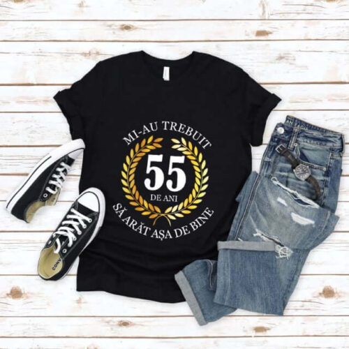 Tricou Mi-au trebuit 55 de ani sa arat atat de bine MODEL7