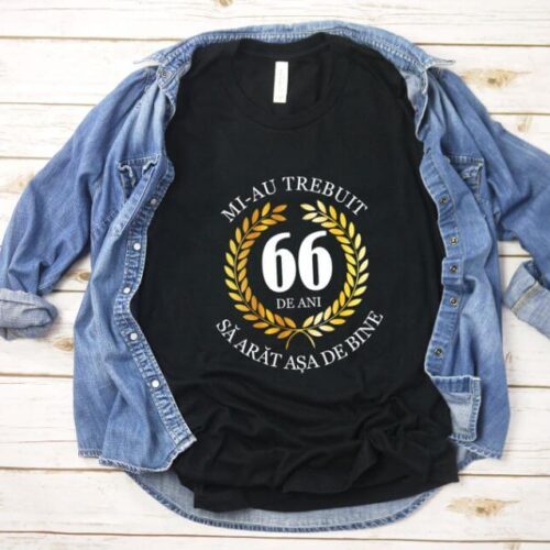 Tricou Mi-au trebuit 66 de ani sa arat asa de bine Model7