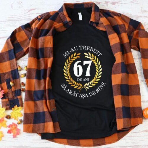 Tricou Mi-au trebuit 67 de ani sa arat asa de bine Model7