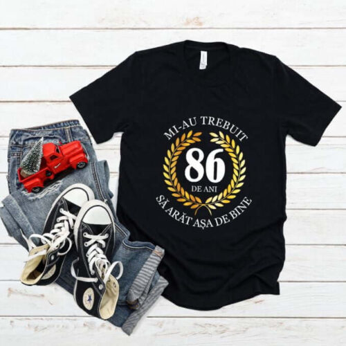 Tricou Mi-au trebuit 86 de ani sa arat asa de bine Model7