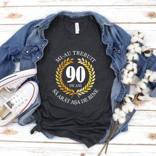 Tricou Mi-au trebuit 90 de ani sa arat atat de bine MODEL7