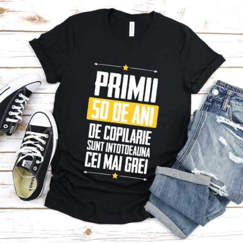 Tricou Primii 50 de ani de copilarie sunt intotdeauna cei mai grei