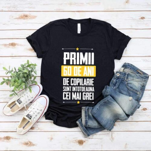 Tricou Primii 60 de ani de copilarie sunt intotdeauna cei mai grei